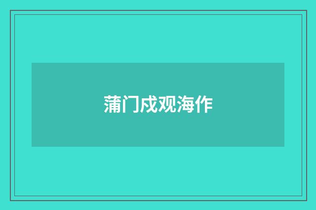 蒲门戍观海作