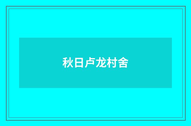 秋日卢龙村舍