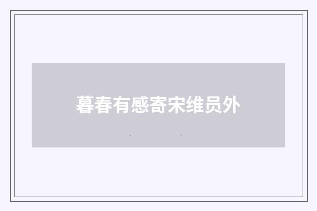 暮春有感寄宋维员外