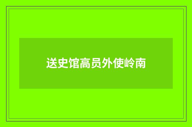 送史馆高员外使岭南