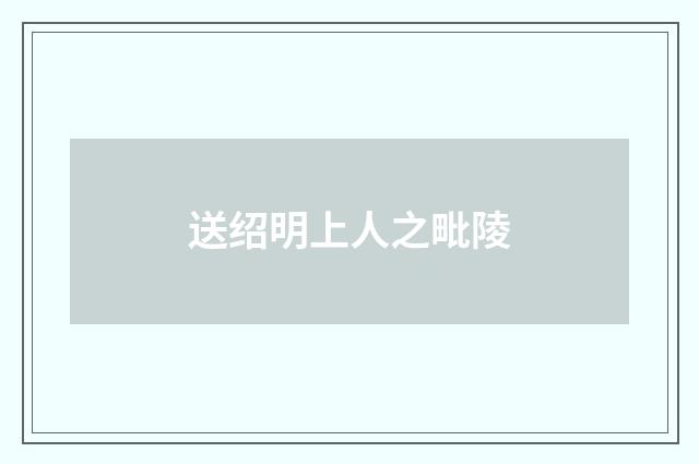 送绍明上人之毗陵