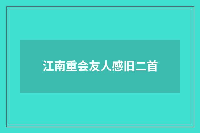 江南重会友人感旧二首