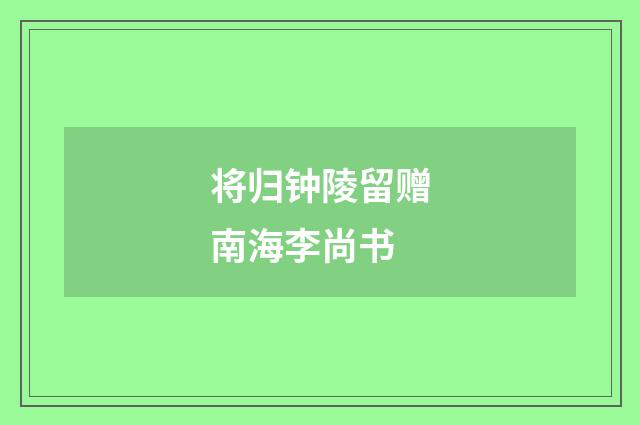 将归钟陵留赠南海李尚书