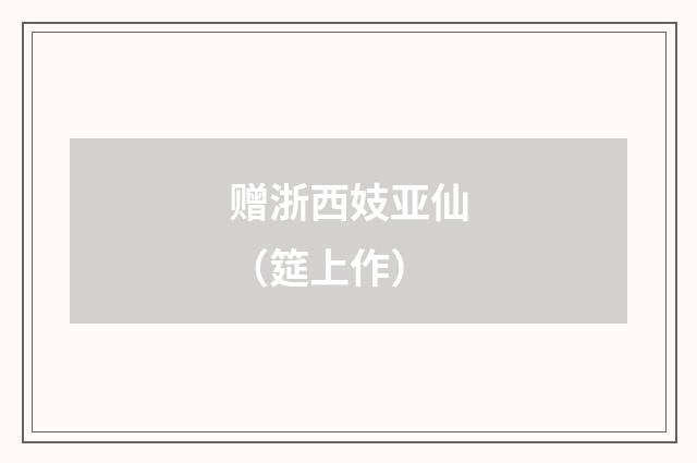 赠浙西妓亚仙（筵上作）