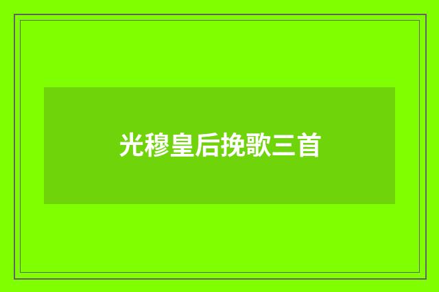 光穆皇后挽歌三首