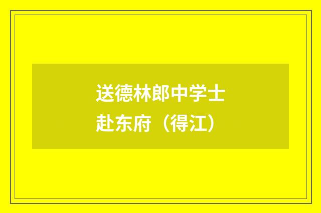 送德林郎中学士赴东府（得江）