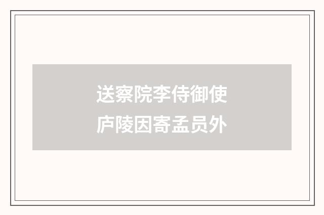 送察院李侍御使庐陵因寄孟员外