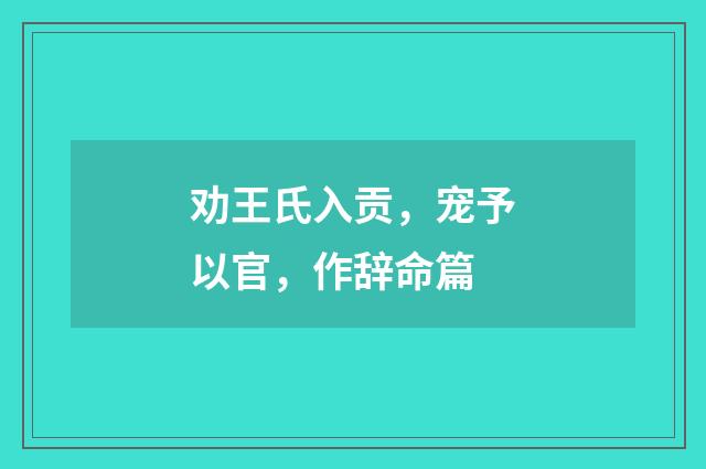 劝王氏入贡，宠予以官，作辞命篇