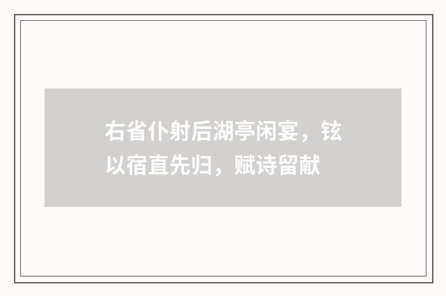 右省仆射后湖亭闲宴，铉以宿直先归，赋诗留献