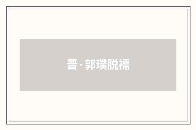 晋·郭璞脱襦