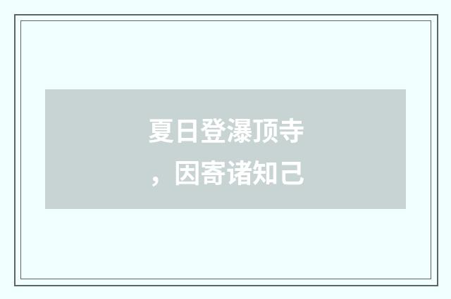 夏日登瀑顶寺，因寄诸知己