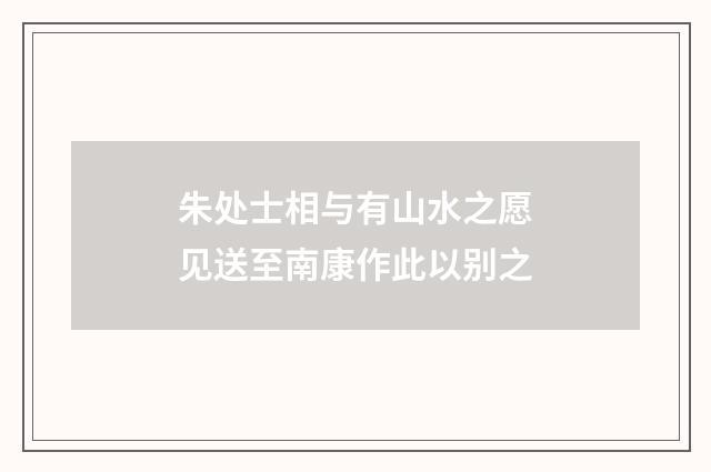 朱处士相与有山水之愿见送至南康作此以别之