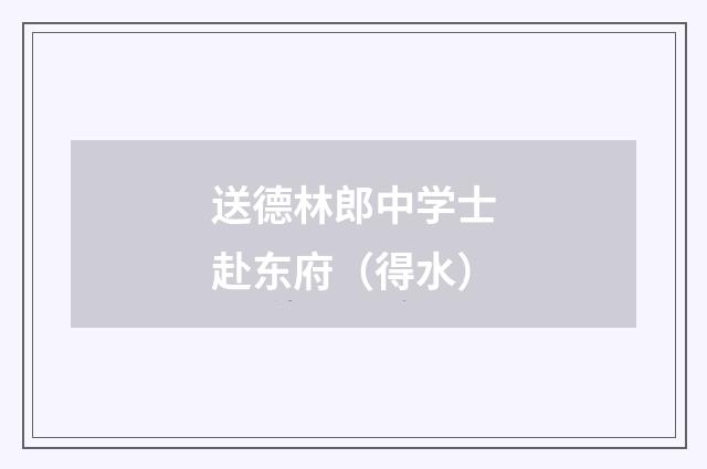 送德林郎中学士赴东府（得水）