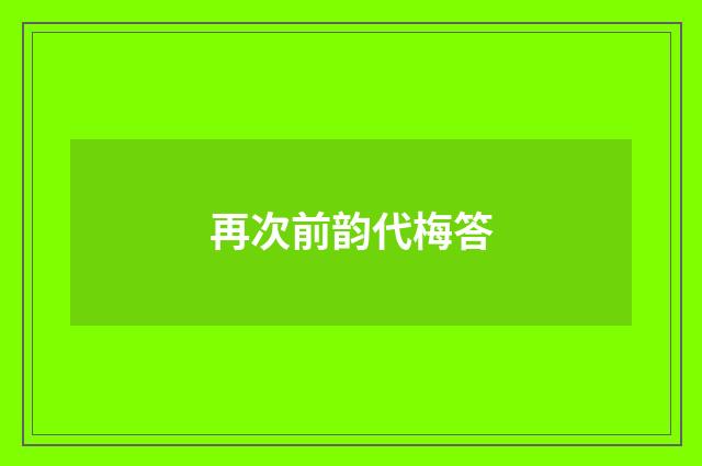 再次前韵代梅答