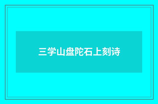 三学山盘陀石上刻诗