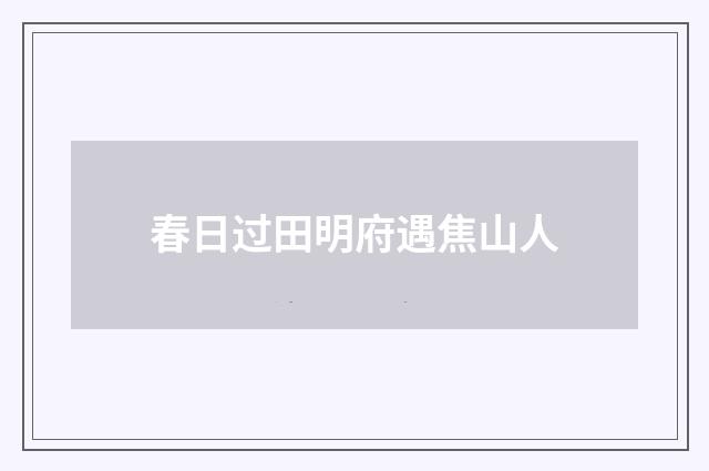 春日过田明府遇焦山人