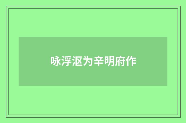 咏浮沤为辛明府作
