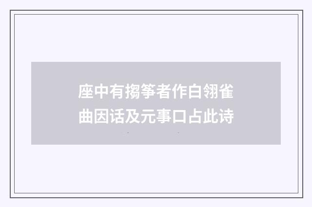 座中有搊筝者作白翎雀曲因话及元事口占此诗