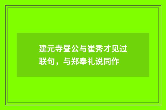 建元寺昼公与崔秀才见过联句，与郑奉礼说同作