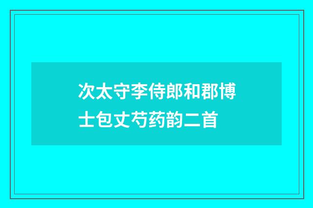次太守李侍郎和郡博士包丈芍药韵二首