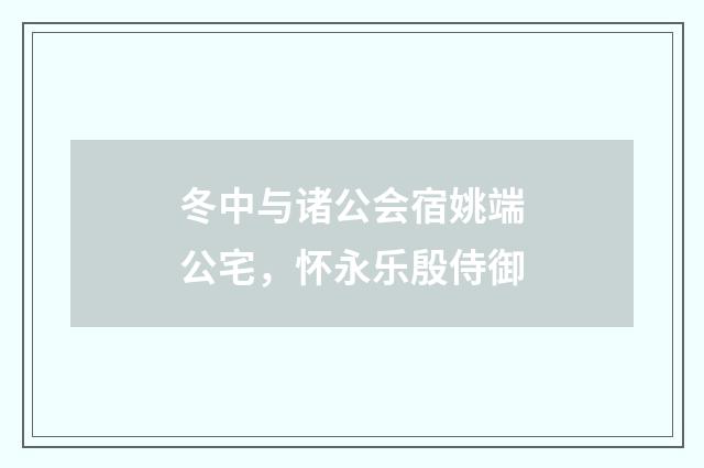 冬中与诸公会宿姚端公宅，怀永乐殷侍御