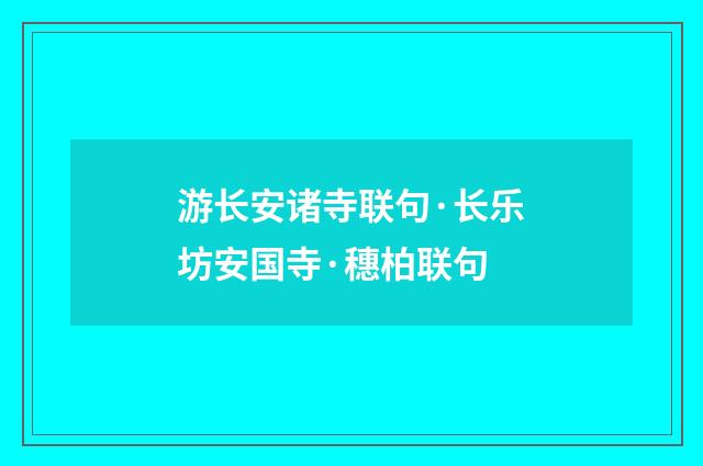 游长安诸寺联句·长乐坊安国寺·穗柏联句