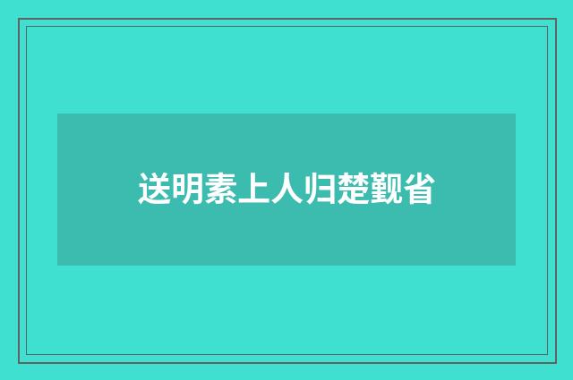 送明素上人归楚觐省
