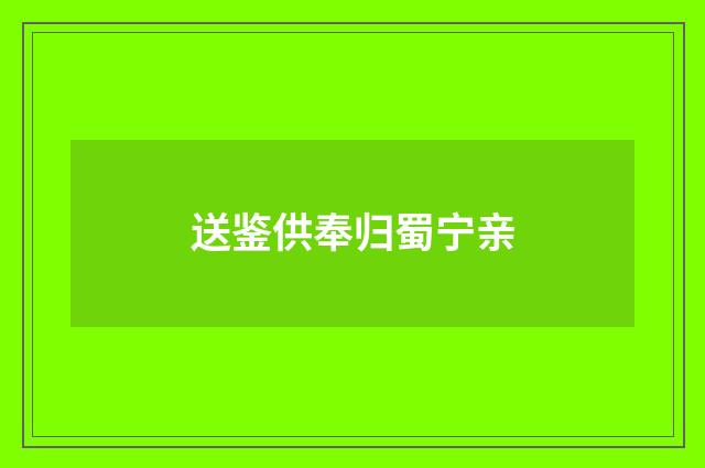 送鉴供奉归蜀宁亲
