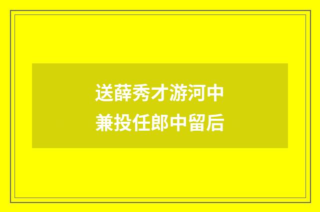 送薛秀才游河中兼投任郎中留后