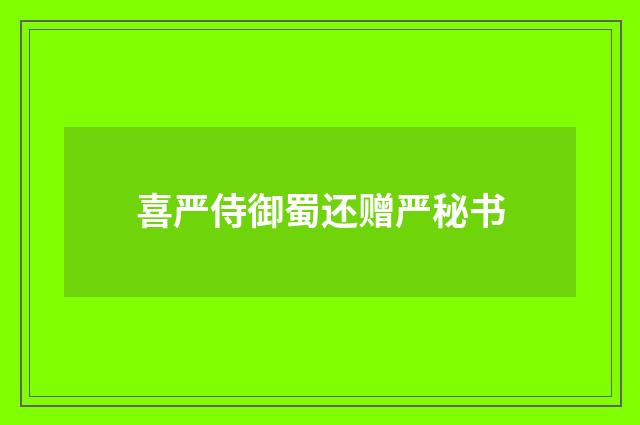 喜严侍御蜀还赠严秘书