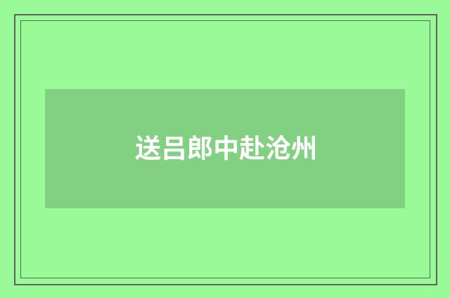 送吕郎中赴沧州