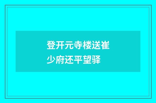 登开元寺楼送崔少府还平望驿
