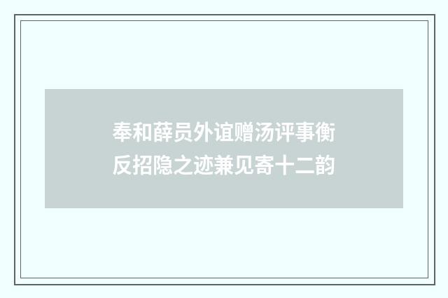 奉和薛员外谊赠汤评事衡反招隐之迹兼见寄十二韵