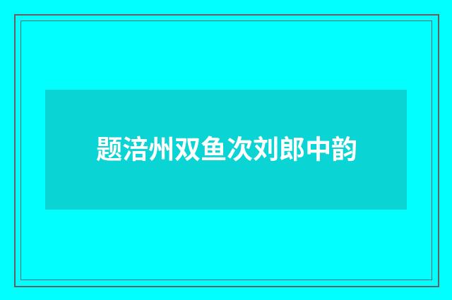 题涪州双鱼次刘郎中韵