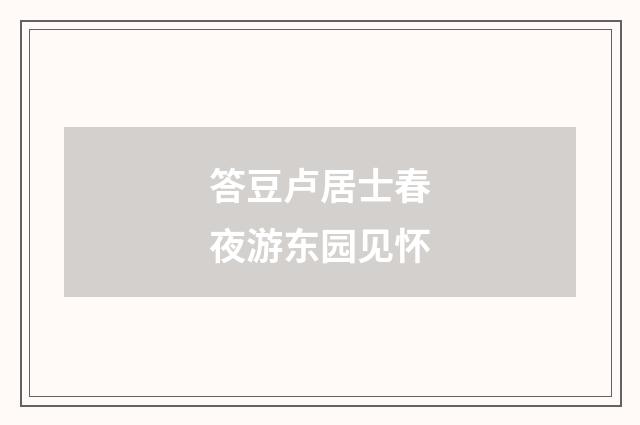 答豆卢居士春夜游东园见怀