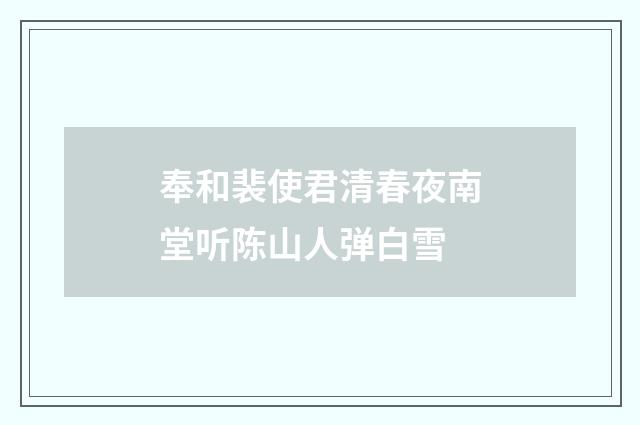 奉和裴使君清春夜南堂听陈山人弹白雪
