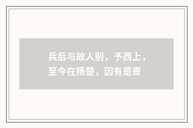 兵后与故人别，予西上，至今在扬楚，因有是寄
