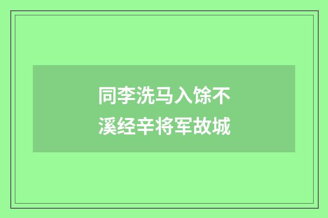 同李洗马入馀不溪经辛将军故城