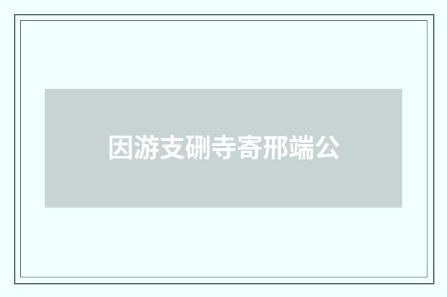 因游支硎寺寄邢端公