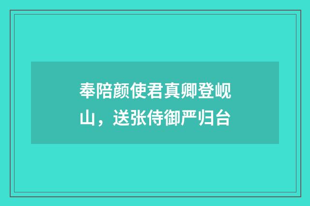 奉陪颜使君真卿登岘山，送张侍御严归台