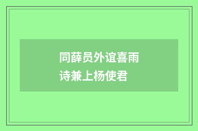 同薛员外谊喜雨诗兼上杨使君