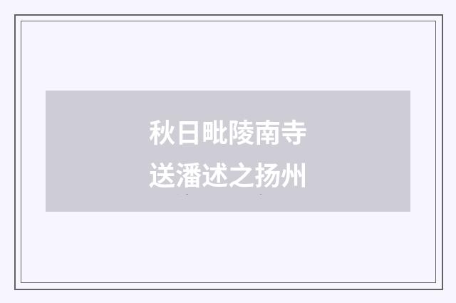 秋日毗陵南寺送潘述之扬州