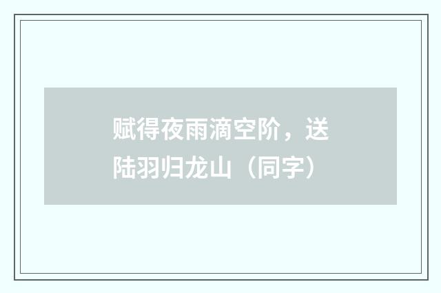 赋得夜雨滴空阶，送陆羽归龙山（同字）
