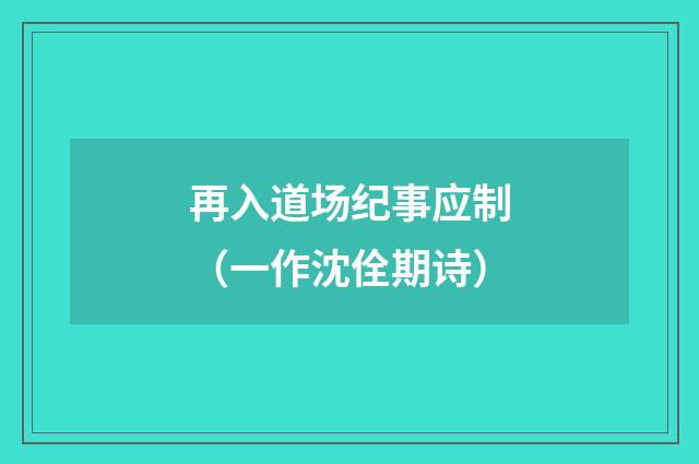 再入道场纪事应制（一作沈佺期诗）