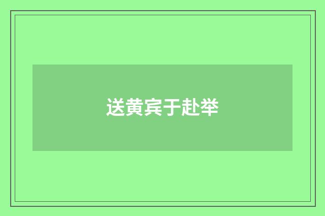 送黄宾于赴举