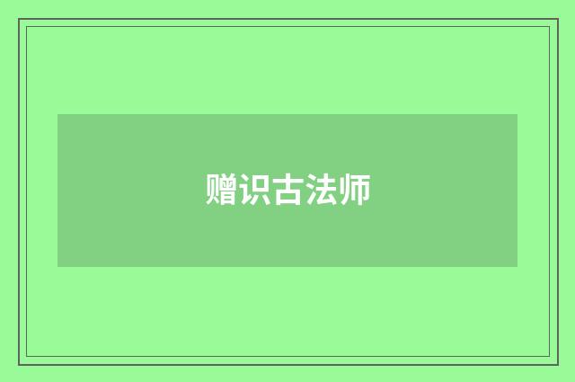 赠识古法师
