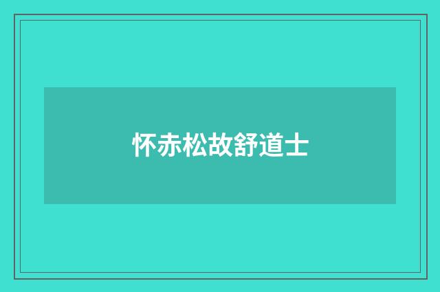 怀赤松故舒道士