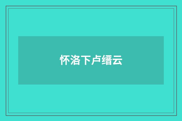 怀洛下卢缙云