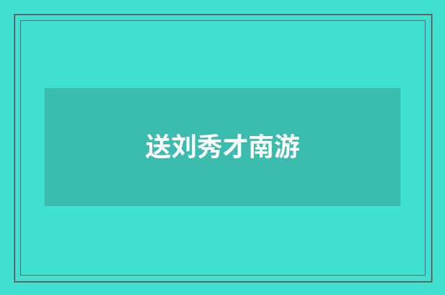 送刘秀才南游