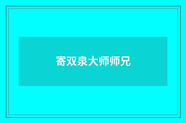寄双泉大师师兄